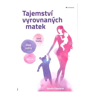 Tajemství vyrovnaných matek : silné matky, silné rodiny, silná společnost - Karella Easwaran (20