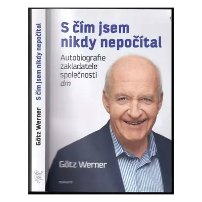 S čím jsem nikdy nepočítal : autobiografie zakladatele společnosti dm - Götz W Werner, Claudia C