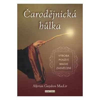 Čarodějnická hůlka : výroba, použití, magie, zasvěcení - Alferian Gwydion MacLir (2021, Fontána)