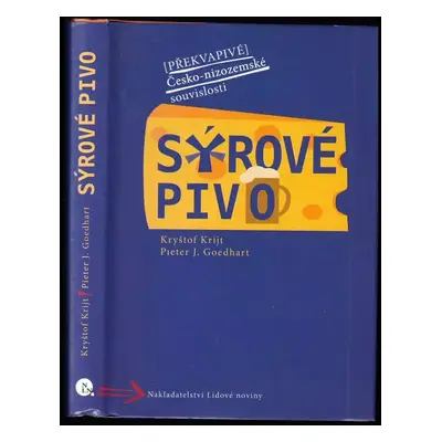 Sýrové pivo : (překvapivé) česko-nizozemské souvislosti - Kryštof Krijt, Pieter J Goedhart (2013