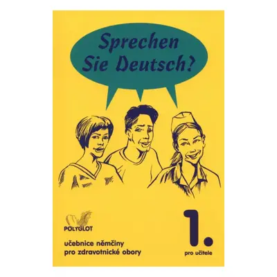 Sprechen Sie Deutsch? 1 : učebnice němčiny pro zdravotnické obory : [kniha pro učitele - 1. díl 