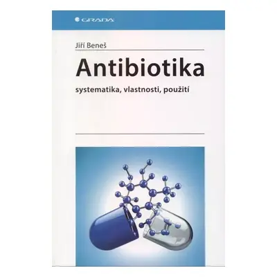 Antibiotika : systematika, vlastnosti, použití - Jiří Beneš (2018, Grada)