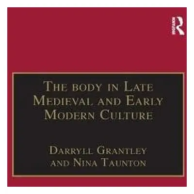 Body in Late Medieval and Early Modern Culture - Taunton, Nina