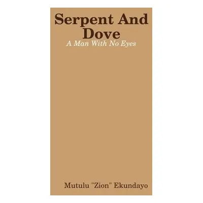 Serpent And Dove: A Man With No Eyes - Ekundayo, Mutulu "Zion"