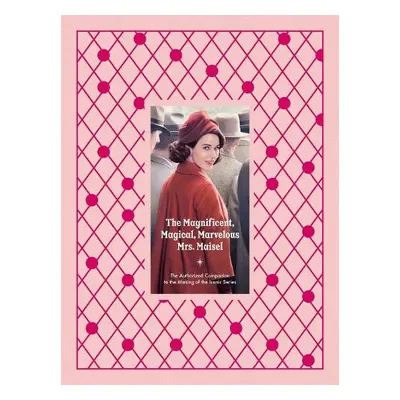 Magnificent, Magical, Marvelous Mrs. Maisel - Fraser, Emma a Hunt, Stacey Wilson