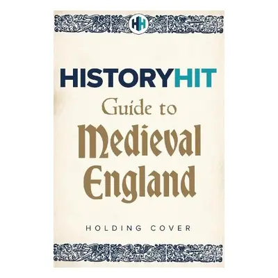 HISTORY HIT Guide to Medieval England - Snow, History Hit  a  Dan