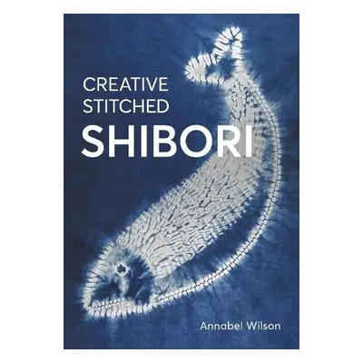 Creative Stitched Shibori - Wilson, Annabel