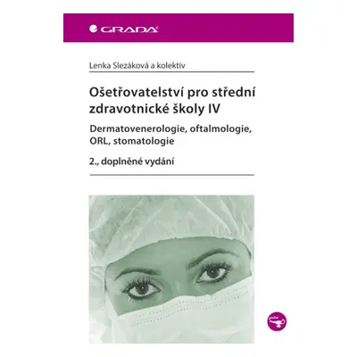 Ošetřovatelství pro střední zdravotnické školy IV - Dermatovenerologie, oftalmologie, ORL, stoma