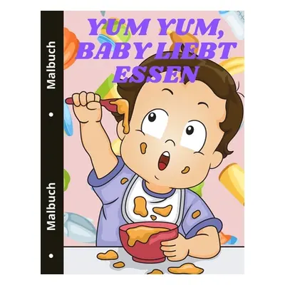 "Yum yum, Baby liebt Essen: Niedliches Lebensmittel Malbuch fr Kleinkinder Leckeres Essen" - "" 