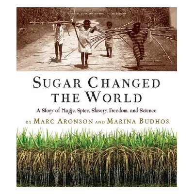 "Sugar Changed the World: A Story of Magic, Spice, Slavery, Freedom, and Science" - "" ("Aronson