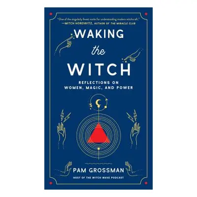 "Waking the Witch: Reflections on Women, Magic, and Power" - "" ("Grossman Pam")(Pevná vazba)