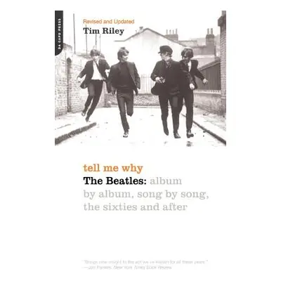 "Tell Me Why: The Beatles: Album by Album, Song by Song, the Sixties and After" - "" ("Riley Tim