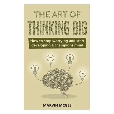 "The Art of Thinking Big: How to stop worrying and start developing a champions mind" - "" ("McG