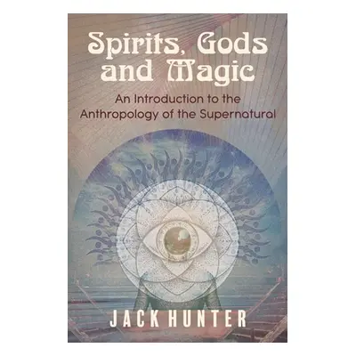 "Spirits, Gods and Magic: An Introduction to the Anthropology of the Supernatural" - "" ("Hunter