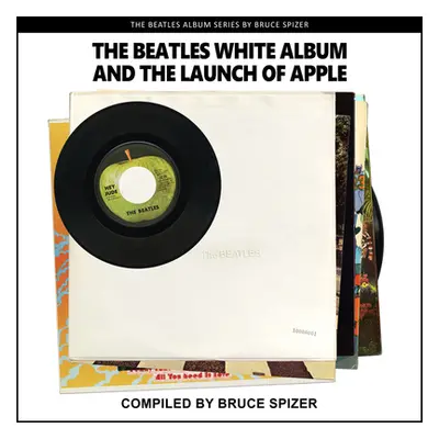 "The Beatles White Album and the Launch of Apple" - "" ("Spizer Bruce")(Paperback)