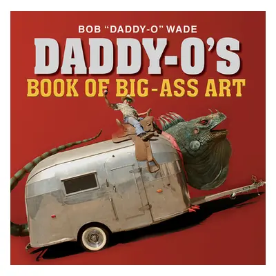 "Daddy-O's Book of Big-Ass Art" - "" ("Wade Bob")(Pevná vazba)