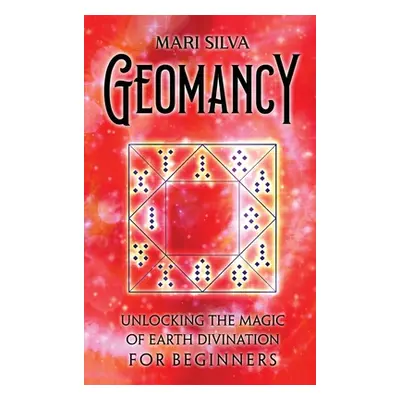 "Geomancy: Unlocking the Magic of Earth Divination for Beginners" - "" ("Silva Mari")(Pevná vazb