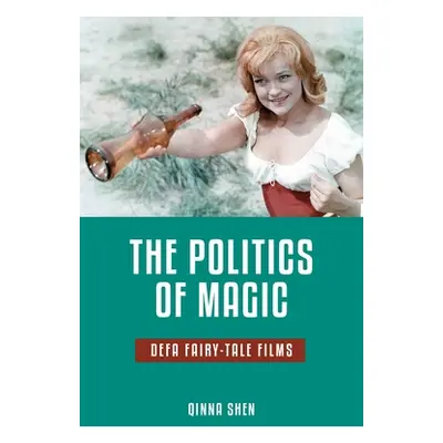 "The Politics of Magic: Defa Fairy-Tale Films" - "" ("Shen Qinna")(Paperback)