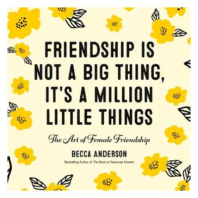 "Friendship Isn't a Big Thing, It's a Million Little Things: The Art of Female Friendship