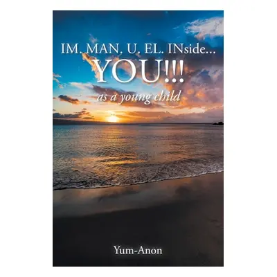 "IM. MAN. U. EL. INside...YOU!!!: as a young child" - "" ("Yum-Anon")(Paperback)