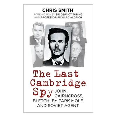 "The Last Cambridge Spy: John Cairncross, Bletchley Park Mole and Soviet Agent" - "" ("Smith Chr