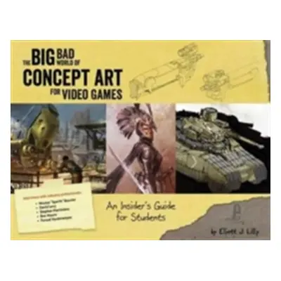 "Big Bad World of Concept Art for Video Games: An Insider's Guide for Students" - "" ("Lilly Eli