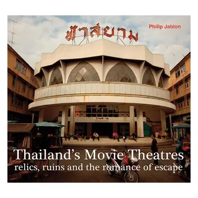 "Thailand's Movie Theatres: Relics, Ruins and the Romance of Escape" - "" ("Jablon Philip")(Pape