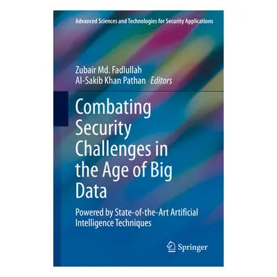 "Combating Security Challenges in the Age of Big Data: Powered by State-Of-The-Art Artificial In