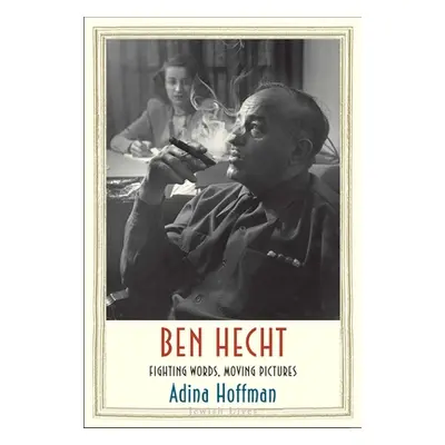 "Ben Hecht: Fighting Words, Moving Pictures" - "" ("Hoffman Adina")(Paperback)