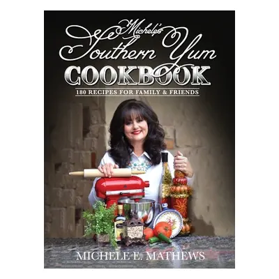 "Michele's Southern Yum Cookbook: 180 Recipes for Family & Friends" - "" ("Mathews Michele E.")(