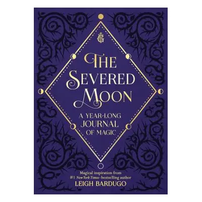 "The Severed Moon: A Year-Long Journal of Magic" - "" ("Bardugo Leigh")(Pevná vazba)