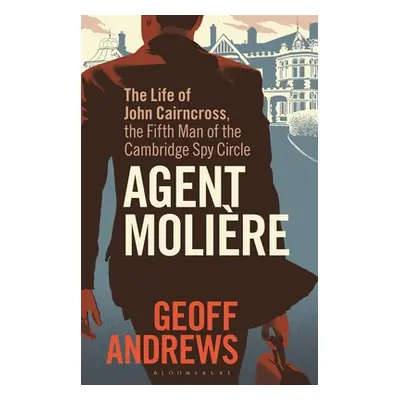 "Agent Molire: The Life of John Cairncross, the Fifth Man of the Cambridge Spy Circle" - "" ("An