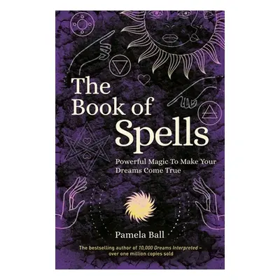 "The Book of Spells: Powerful Magic to Make Your Dreams Come True" - "" ("Ball Pamela")(Paperbac