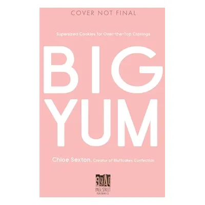 "Big Yum: Supersized Cookies for Over-The-Top Cravings" - "" ("Sexton Chloe Joy")(Paperback)