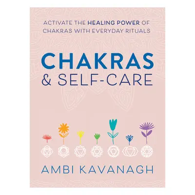 "Chakras & Self-Care: Activate the Healing Power of Chakras with Everyday Rituals" - "" ("Kavana