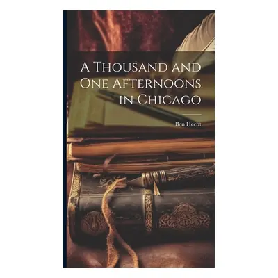 "A Thousand and One Afternoons in Chicago" - "" ("Hecht Ben")(Pevná vazba)