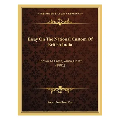 "Essay On The National Custom Of British India: Known As Caste, Varna, Or Jati (1881)" - "" ("Cu