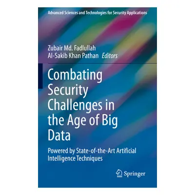 "Combating Security Challenges in the Age of Big Data: Powered by State-Of-The-Art Artificial In