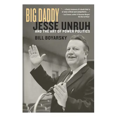 "Big Daddy: Jesse Unruh and the Art of Power Politics" - "" ("Boyarsky Bill")(Pevná vazba)