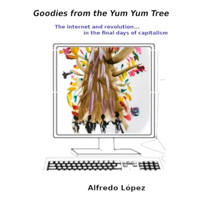 "Goodies from the Yum Yum Tree: The Internet and Revolution In the Final Days of Capitalism" - "