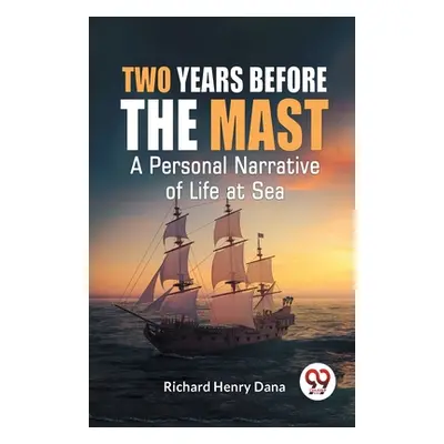 "Two Years Before The Mast A Personal Narrative Of Life At Sea" - "" ("Henry Dana Richard")(Pape