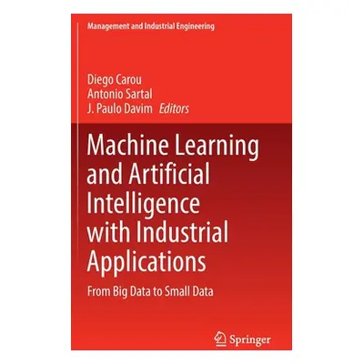 "Machine Learning and Artificial Intelligence with Industrial Applications: From Big Data to Sma