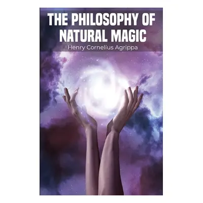 "The Philosophy of Natural Magic" - "" ("Agrippa Henry Cornelius")(Paperback)