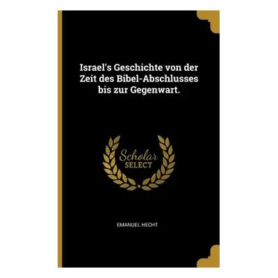 "Israel's Geschichte von der Zeit des Bibel-Abschlusses bis zur Gegenwart." - "" ("Hecht Emanuel