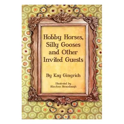 "Hobby Horses, Silly Gooses and Other Invited Guests" - "" ("Gingrich Kay")(Paperback)