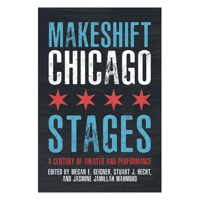 "Makeshift Chicago Stages: A Century of Theater and Performance" - "" ("Hecht Stuart J.")(Paperb