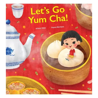 "Let's Go Yum Cha: A Dim Sum Adventure!" - "" ("Felix Alister")(Pevná vazba)