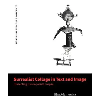 "Surrealist Collage in Text and Image: Dissecting the Exquisite Corpse" - "" ("Adamowicz Elza")(