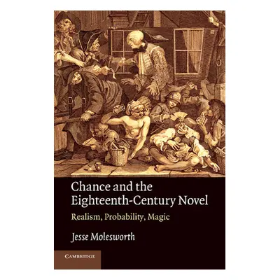 "Chance and the Eighteenth-Century Novel: Realism, Probability, Magic" - "" ("Molesworth Jesse")