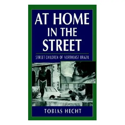 "At Home in the Street: Street Children of Northeast Brazil" - "" ("Hecht Tobias")(Paperback)